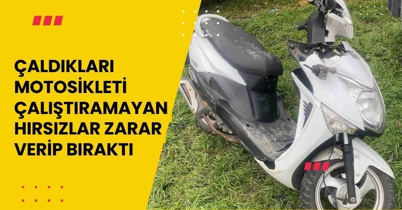 Çaldıkları motosikleti çalıştıramayan hırsızlar zarar verip bıraktı
