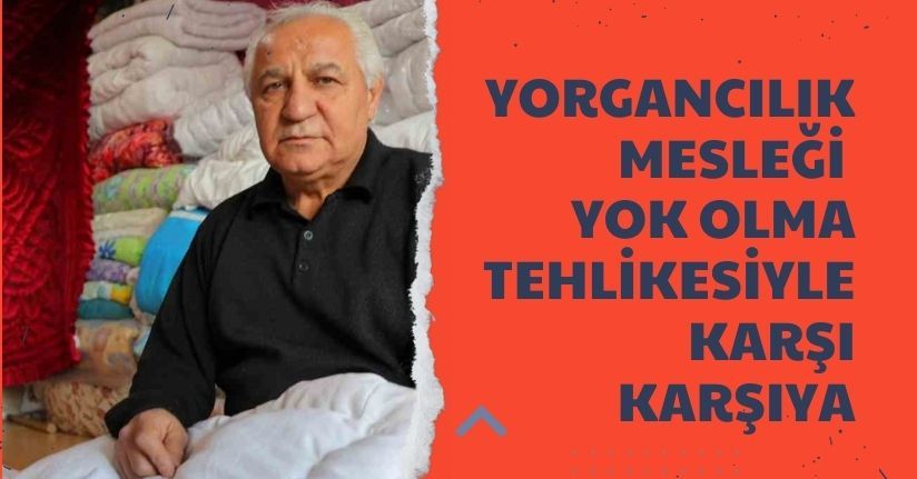 Yorgancılık mesleği yok olma tehlikesiyle karşı karşıya