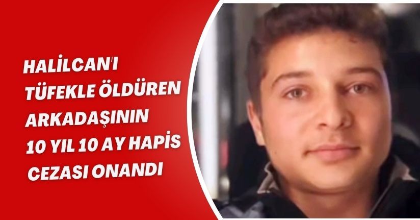 Halilcan'ı tüfekle öldüren arkadaşının 10 yıl 10 ay hapis cezası onandı