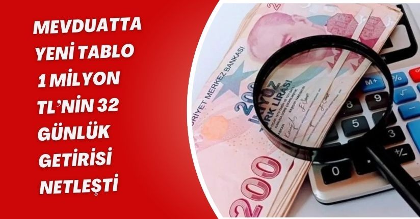 Mevduatta yeni tablo: 1 milyon TL’nin 32 günlük getirisi netleşti