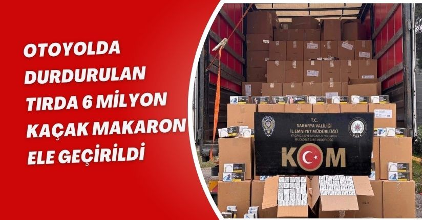 Otoyolda durdurulan tırda 6 milyon kaçak makaron ele geçirildi