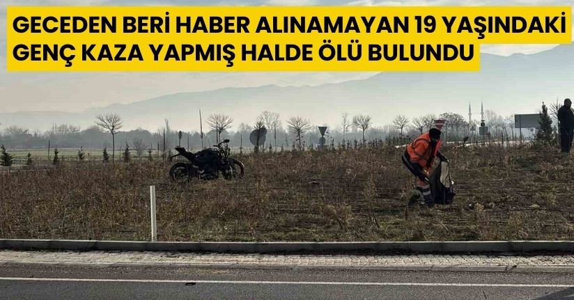 Geceden beri haber alınamayan 19 yaşındaki genç, kaza yapmış halde ölü bulundu
