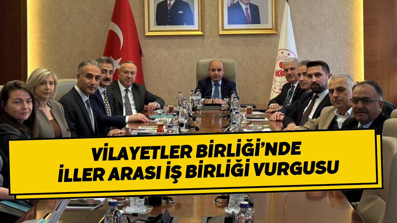 Vilayetler Birliği’nde İller Arası İş Birliği Vurgusu