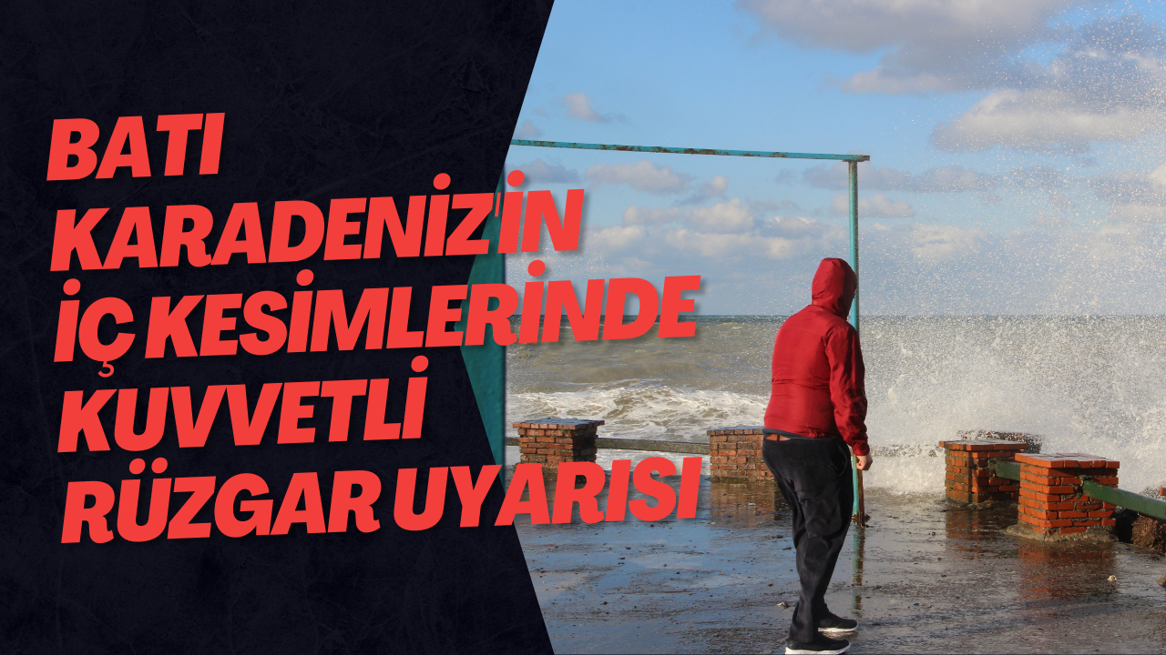 Batı Karadeniz'in İç Kesimlerinde Kuvvetli Rüzgar Uyarısı