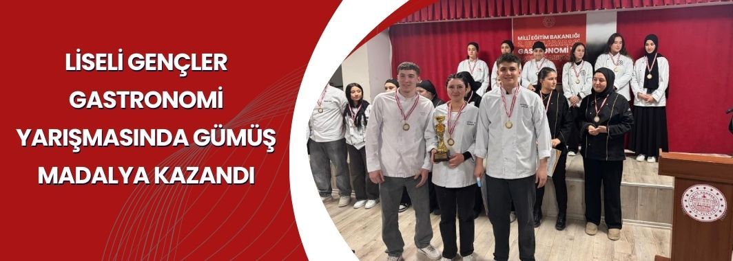 Liseli Gençler Gastronomi Yarışmasında Gümüş Madalya Kazandı
