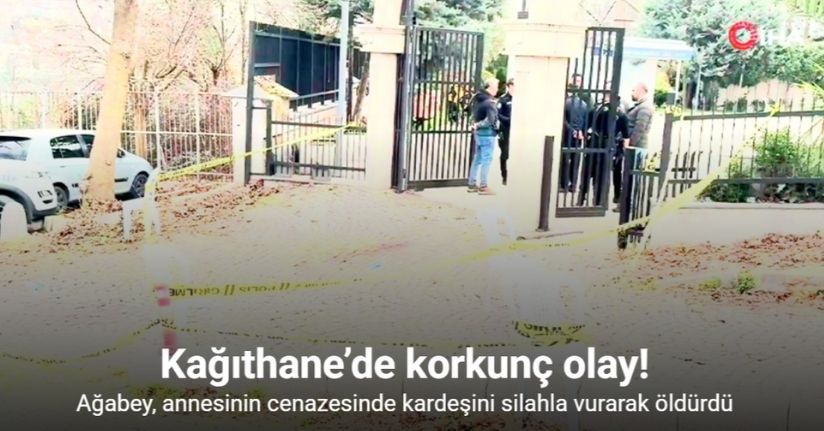 Kağıthane’de ağabey, annesinin cenazesinde kardeşini silahla vurarak öldürdü