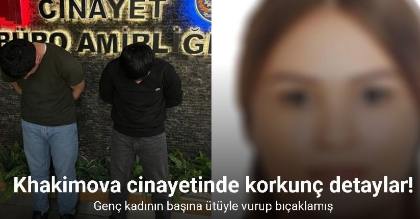 Khakimova cinayetinde korkunç detaylar: Genç kadının başına ütüyle vurup bıçaklamış