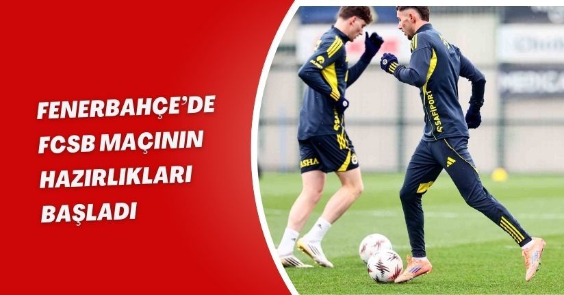 Fenerbahçe’de FCSB maçının hazırlıkları başladı