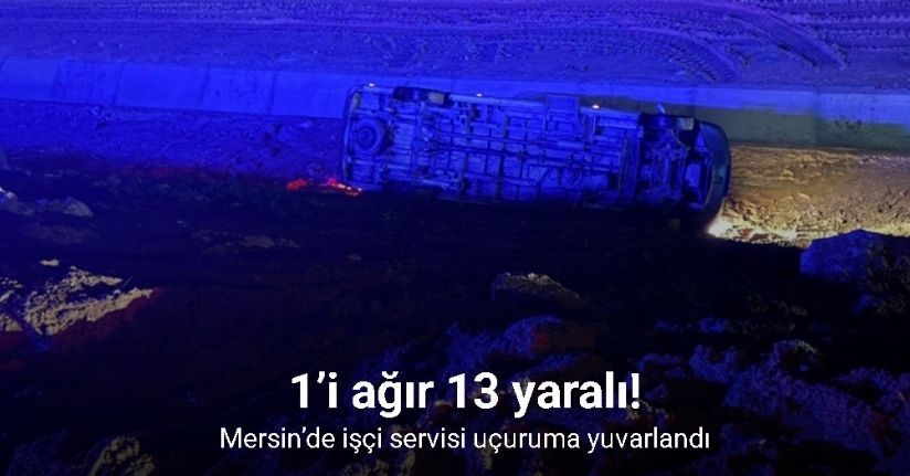 Mersin’de işçi servisi uçuruma yuvarlandı: 13 yaralı