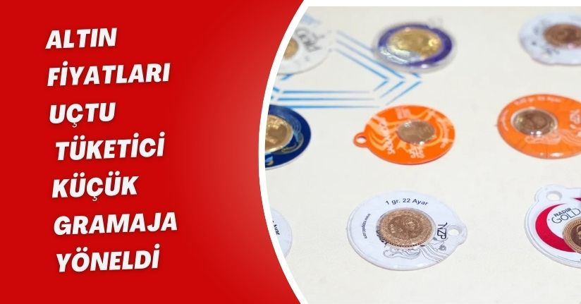 Altın Fiyatları Uçtu, Tüketici Küçük Gramaja Yöneldi
