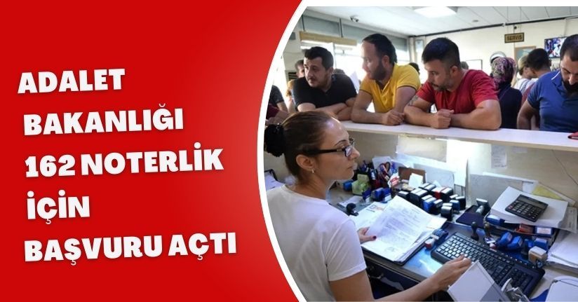 Adalet Bakanlığı 162 Noterlik İçin Başvuru Açtı