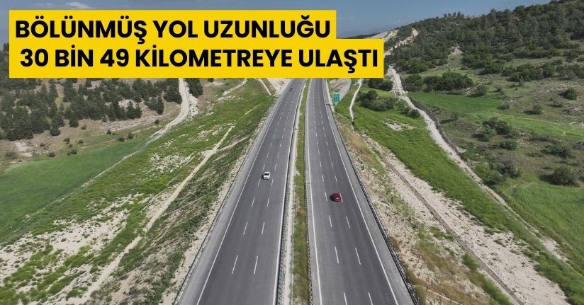 Bölünmüş yol uzunluğu 30 bin 49 kilometreye ulaştı