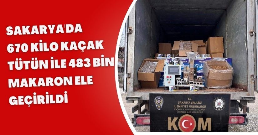 Sakarya'da 670 kilo kaçak tütün ile 483 bin makaron ele geçirildi