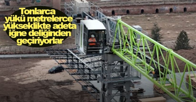 Tonlarca yükü metrelerce yükseklikte adeta iğne deliğinden geçiriyorlar