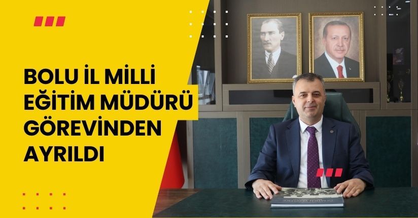 Bolu İl Milli Eğitim Müdürü, görevinden ayrıldı
