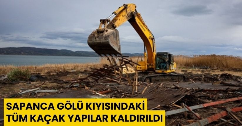 Sapanca Gölü kıyısındaki tüm kaçak yapılar kaldırıldı
