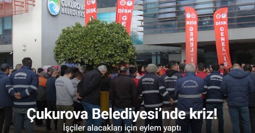 Çukurova Belediyesi’nde kriz: İşçiler alacakları için eylem yaptı