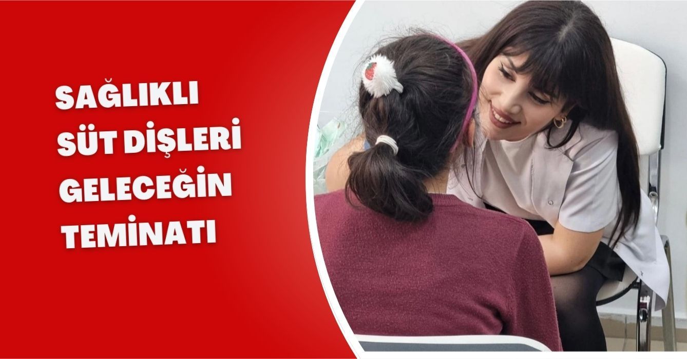 Sağlıklı süt dişleri, geleceğin teminatı