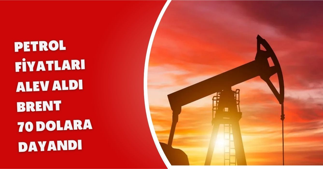 Petrol Fiyatları Alev Aldı: Brent 70 Dolara Dayandı