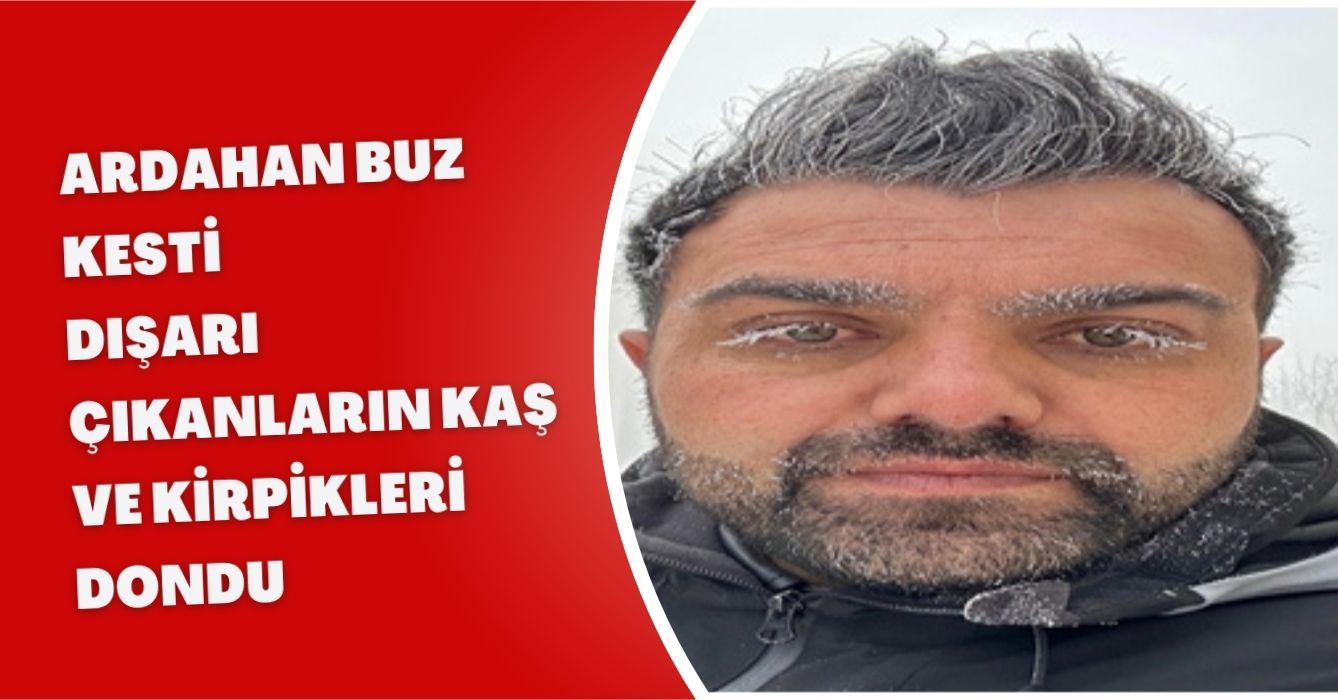 Ardahan buz kesti; dışarı çıkanların kaş ve kirpikleri dondu