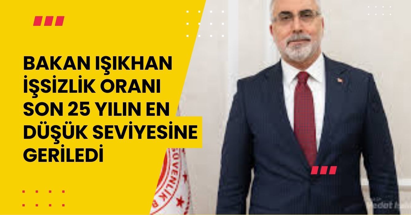 Bakan Işıkhan: İşsizlik oranı son 25 yılın en düşük seviyesine geriledi