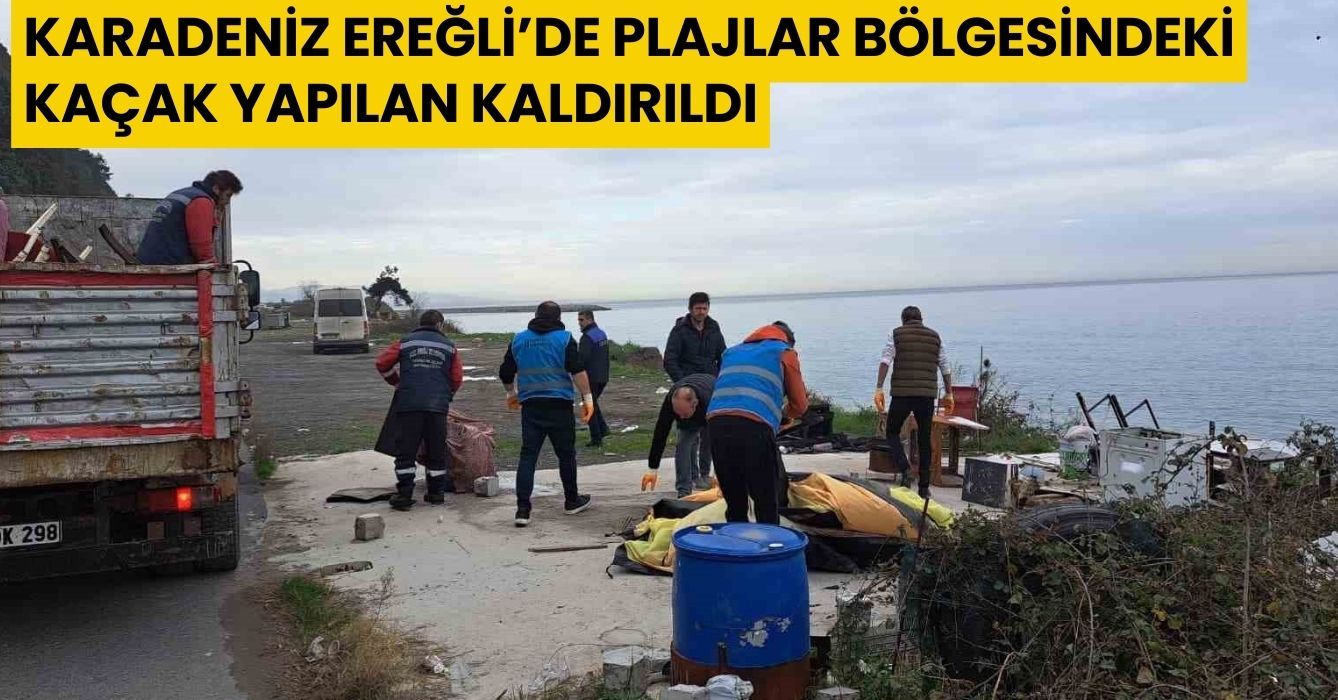 Karadeniz Ereğli’de plajlar bölgesindeki kaçak yapılan kaldırıldı