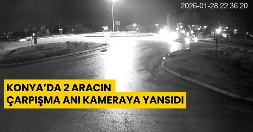 Konya’da 2 aracın çarpışma anı kameraya yansıdı