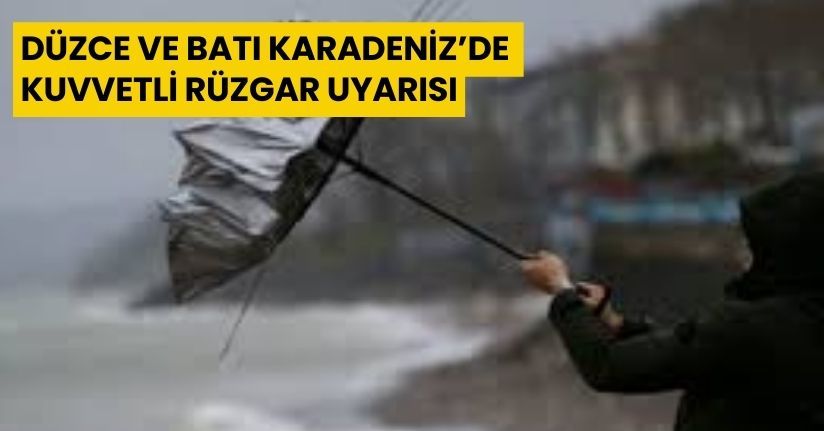 Düzce ve Batı Karadeniz’de Kuvvetli Rüzgar Uyarısı