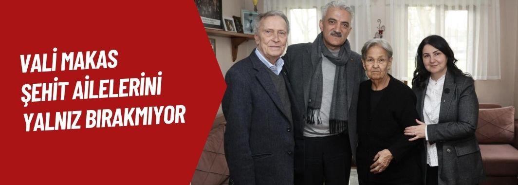 Vali Makas Şehit Ailelerini Yalnız Bırakmıyor
