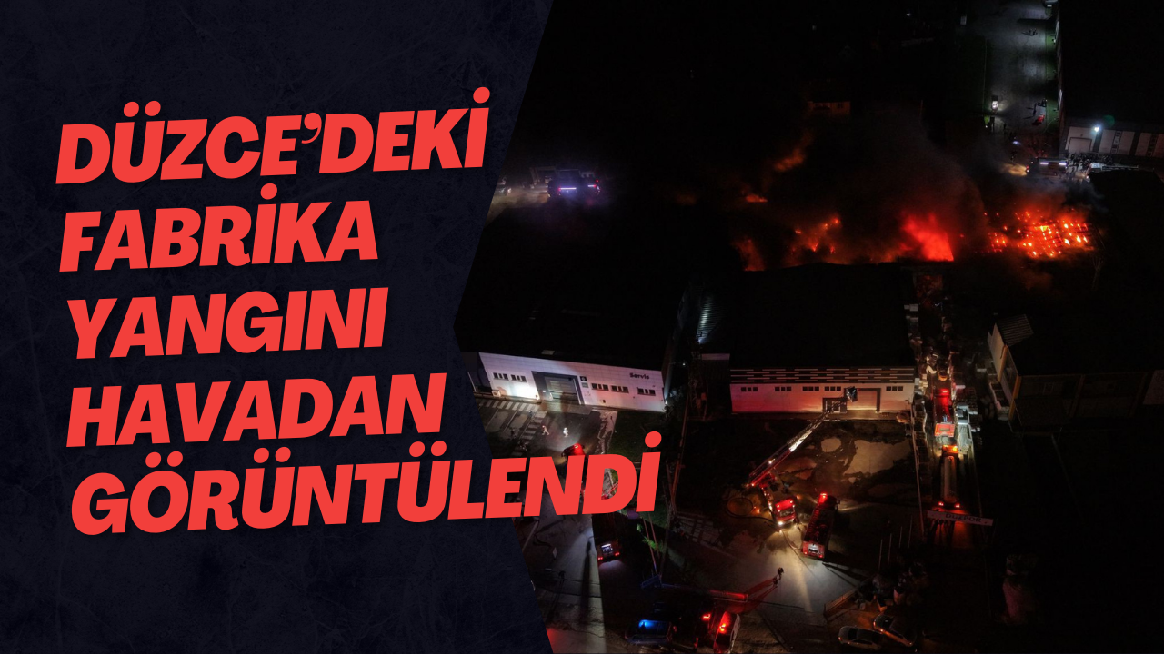 Düzce’deki Fabrika Yangını Havadan Görüntülendi