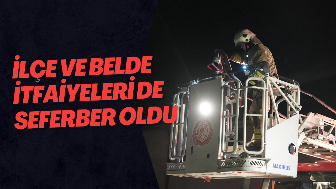 İlçe ve Belde İtfaiyeleri de Seferber Oldu