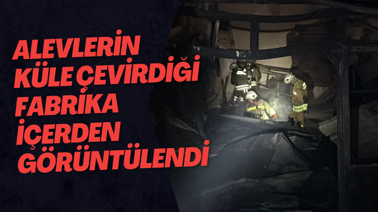 Alevlerin Küle Çevirdiği Fabrika İçerden Görüntülendi