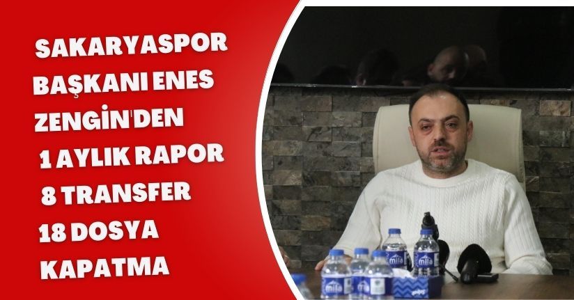  Sakaryaspor Başkanı Enes Zengin'den 1 aylık rapor: 8 transfer, 18 dosya kapatma