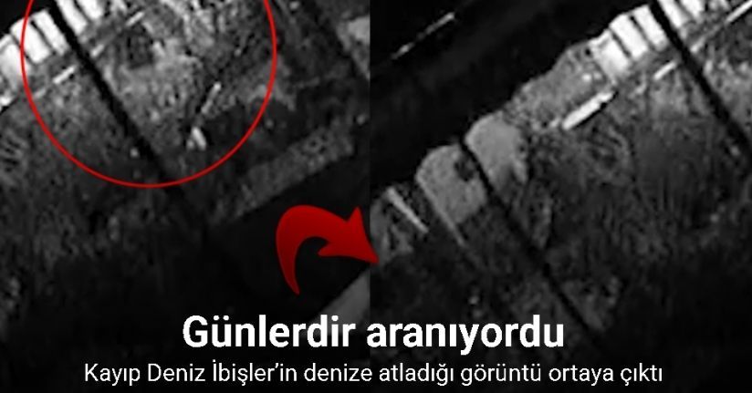 Kayıp olarak aranan üniversite öğrencisi Deniz İbişler’in denize atladığı görüntü ortaya çıktı
