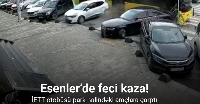 Esenler’de İETT otobüsü park halindeki araçlara çarptı