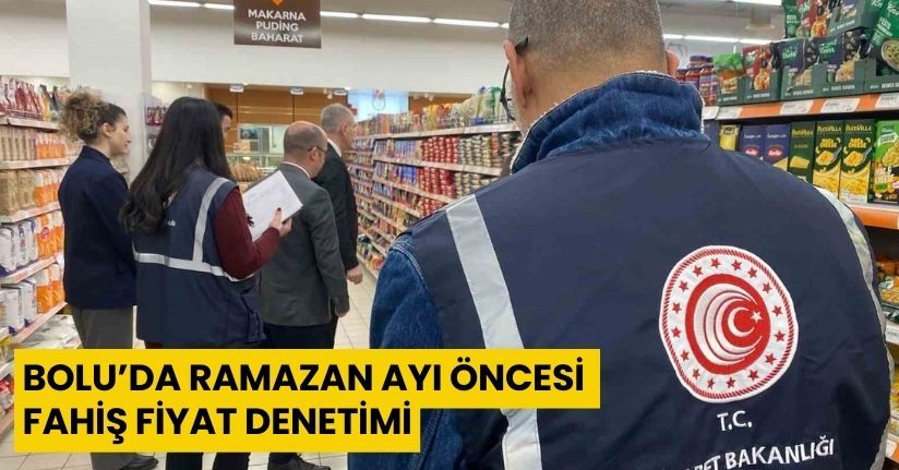 Bolu’da Ramazan ayı öncesi fahiş fiyat denetimi