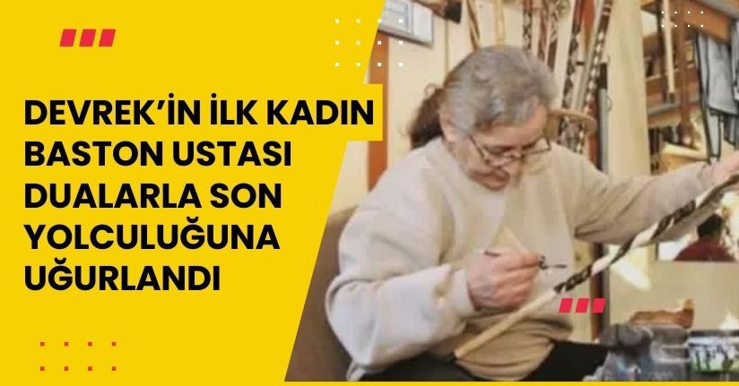 Devrek’in ilk kadın baston ustası dualarla son yolculuğuna uğurlandı