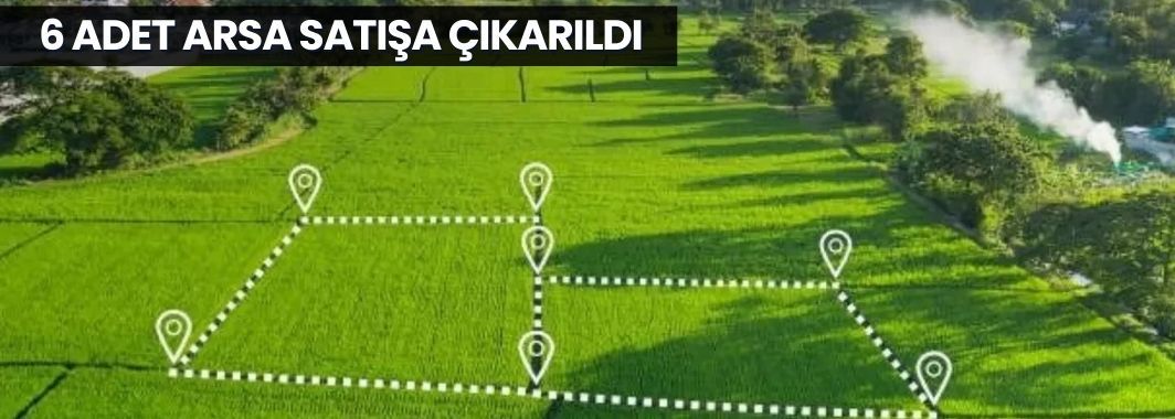 6 Adet Arsa Satışa Çıkarıldı
