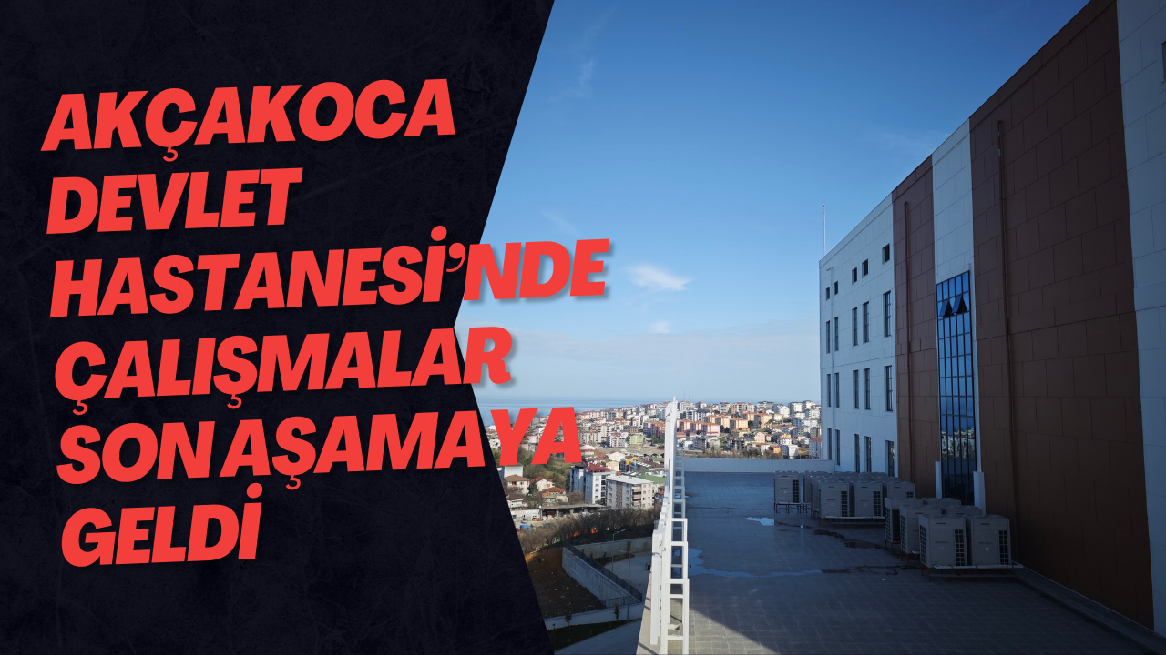 Akçakoca Devlet Hastanesi’nde Çalışmalar Son Aşamaya Geldi