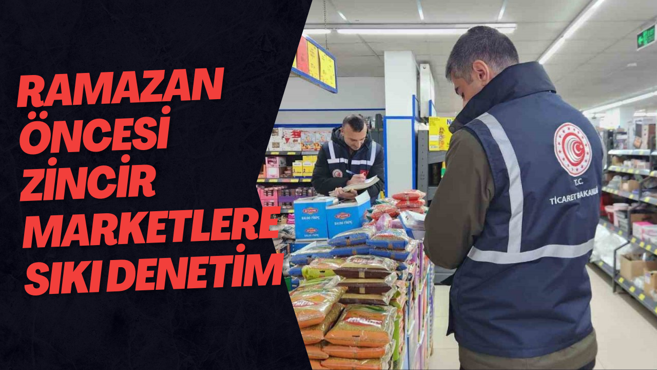 Ramazan Öncesi Zincir Marketlere Sıkı Denetim