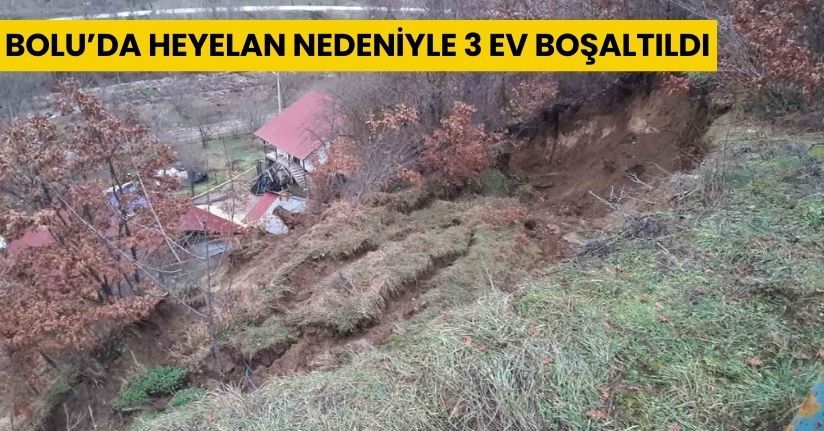 Bolu’da heyelan nedeniyle 3 ev boşaltıldı
