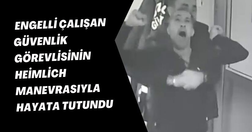 Engelli çalışan, güvenlik görevlisinin heimlich manevrasıyla hayata tutundu