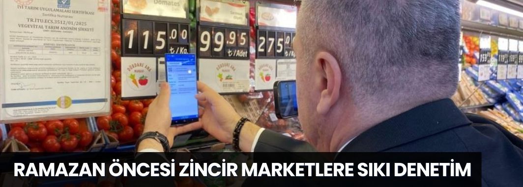 Ramazan Öncesi Zincir Marketlere Sıkı Denetim