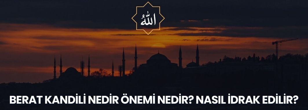 Berat Kandili Nedir, Önemi Nedir? Nasıl İdrak Edilir?