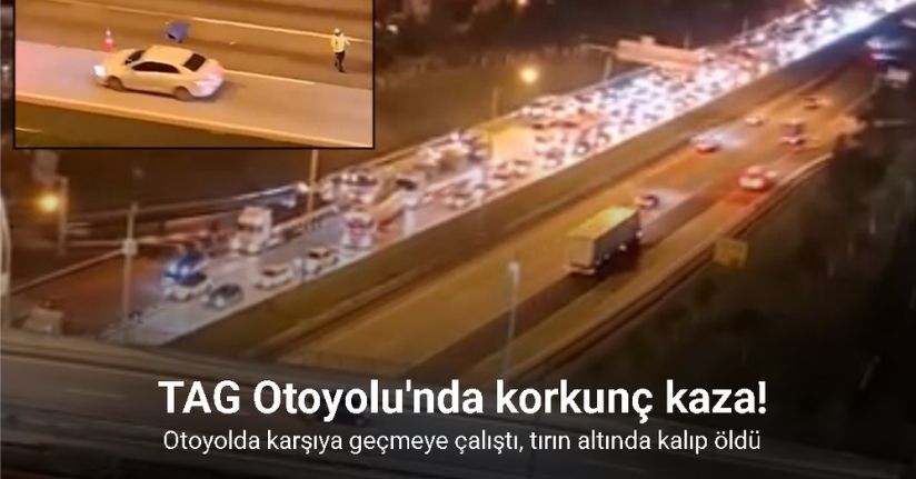 Otoyolda karşıya geçmeye çalıştı, tırın altında kalıp öldü