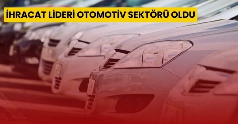 İhracat lideri otomotiv sektörü oldu