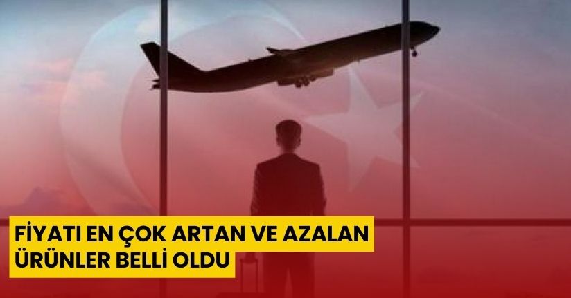Fiyatı en çok artan ve azalan ürünler belli oldu