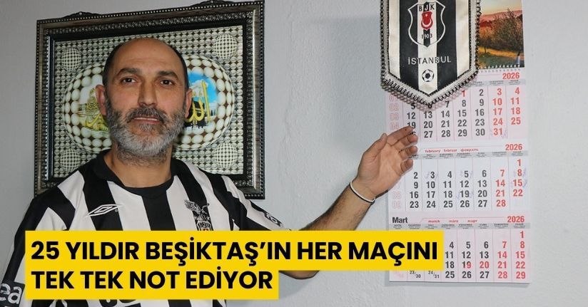 25 yıldır Beşiktaş’ın her maçını tek tek not ediyor