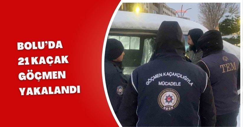 Bolu’da 21 kaçak göçmen yakalandı