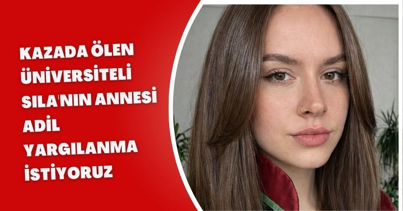Kazada ölen üniversiteli Sıla'nın annesi: Adil yargılanma istiyoruzKazada ölen üniversiteli Sıla'nın annesi: Adil yargılanma istiyoruz